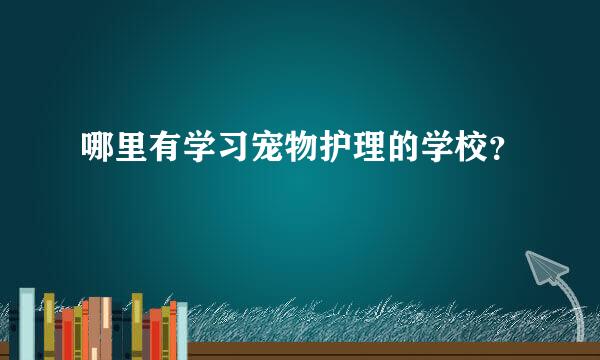 哪里有学习宠物护理的学校？