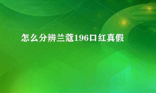 怎么分辨兰蔻196口红真假