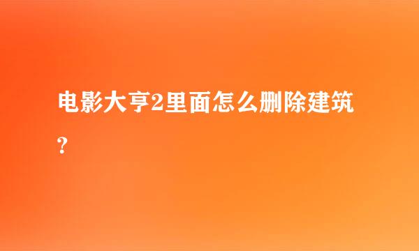 电影大亨2里面怎么删除建筑？