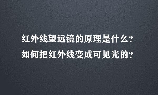 红外线望远镜的原理是什么？如何把红外线变成可见光的？