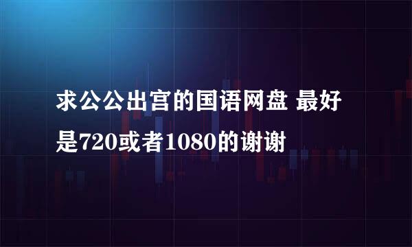 求公公出宫的国语网盘 最好是720或者1080的谢谢