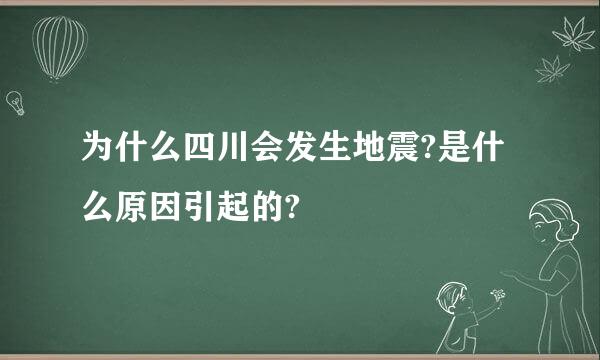 为什么四川会发生地震?是什么原因引起的?