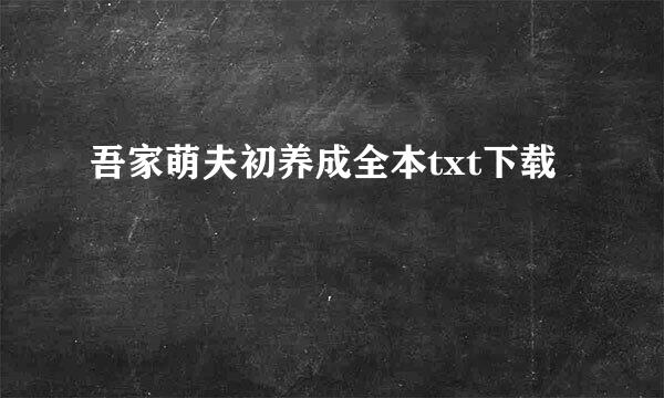 吾家萌夫初养成全本txt下载