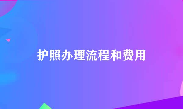 护照办理流程和费用