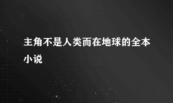 主角不是人类而在地球的全本小说