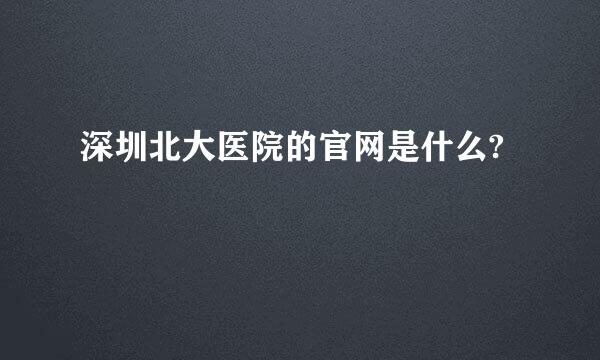 深圳北大医院的官网是什么?