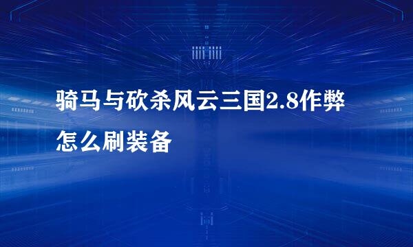 骑马与砍杀风云三国2.8作弊怎么刷装备