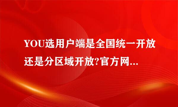 YOU选用户端是全国统一开放还是分区域开放?官方网有吗？是哪个