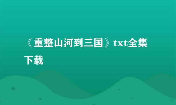 《重整山河到三国》txt全集下载