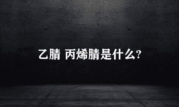 乙腈 丙烯腈是什么?