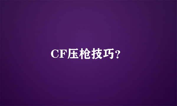 CF压枪技巧？