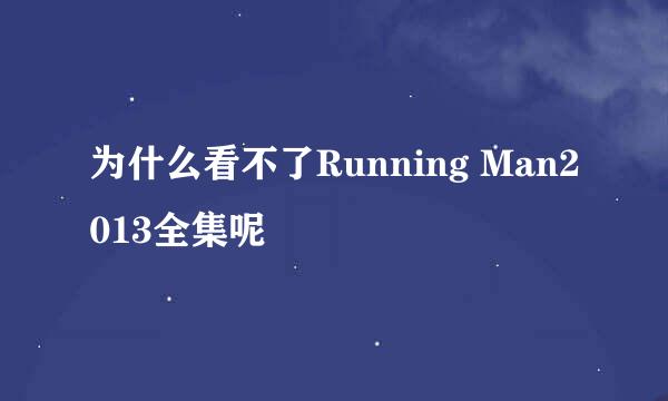 为什么看不了Running Man2013全集呢