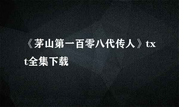 《茅山第一百零八代传人》txt全集下载