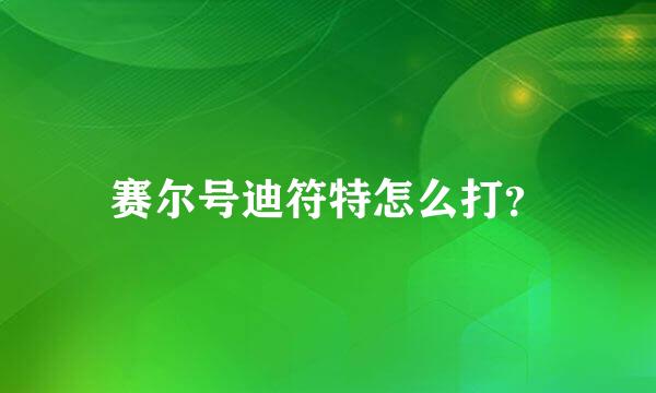 赛尔号迪符特怎么打？