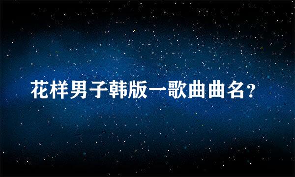 花样男子韩版一歌曲曲名？