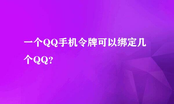 一个QQ手机令牌可以绑定几个QQ？