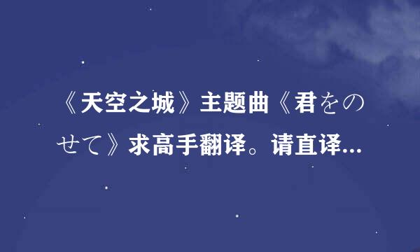 《天空之城》主题曲《君をのせて》求高手翻译。请直译，谢谢！这首歌的歌词看得头疼