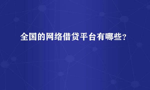 全国的网络借贷平台有哪些？