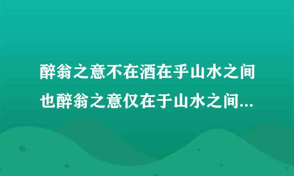 醉翁之意不在酒在乎山水之间也醉翁之意仅在于山水之间吗结合全文说说你的理解 速度啊