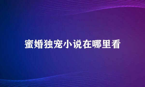 蜜婚独宠小说在哪里看