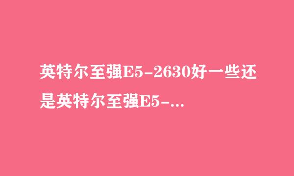 英特尔至强E5-2630好一些还是英特尔至强E5-2640好一些？来个靠谱的