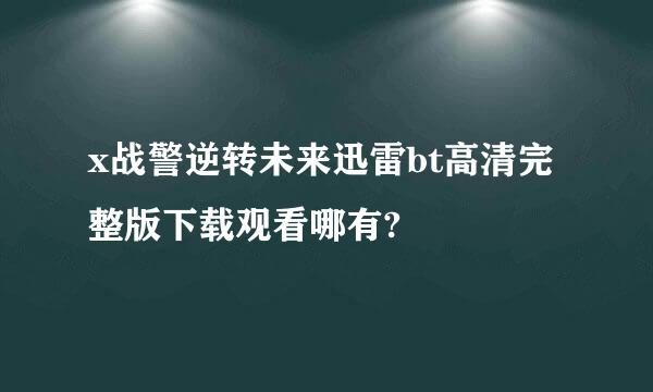 x战警逆转未来迅雷bt高清完整版下载观看哪有?