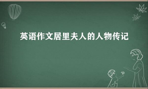 英语作文居里夫人的人物传记