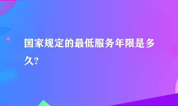 国家规定的最低服务年限是多久?