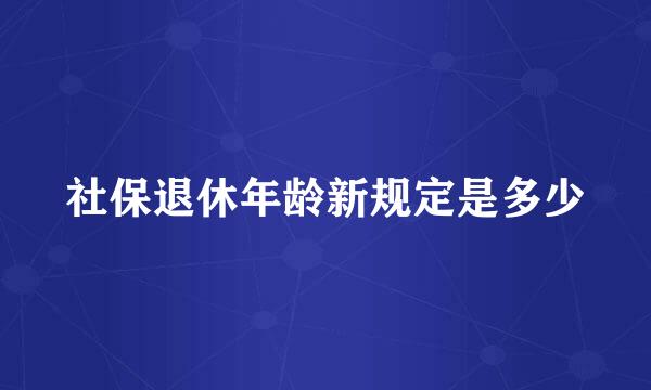 社保退休年龄新规定是多少