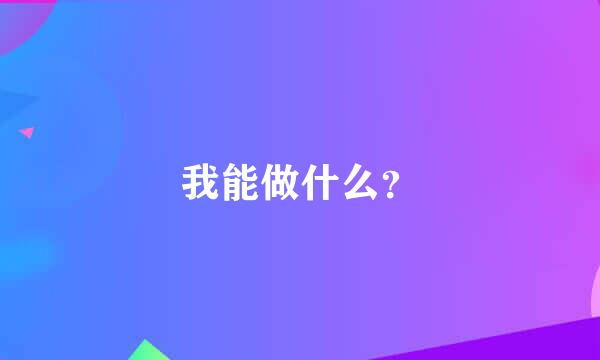 我能做什么？