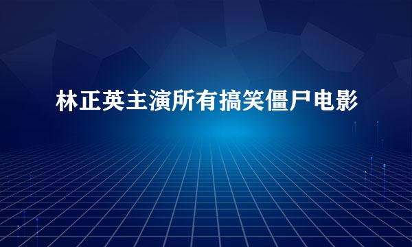 林正英主演所有搞笑僵尸电影