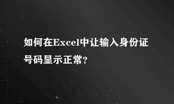 如何在Excel中让输入身份证号码显示正常？