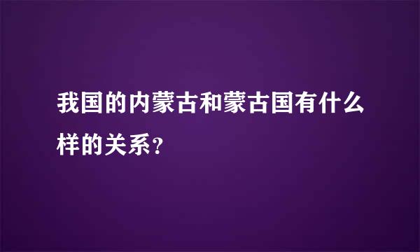 我国的内蒙古和蒙古国有什么样的关系？