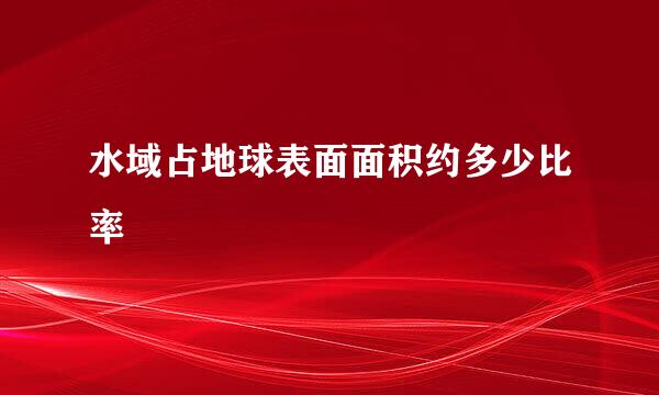 水域占地球表面面积约多少比率