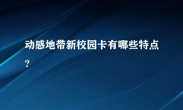 动感地带新校园卡有哪些特点？