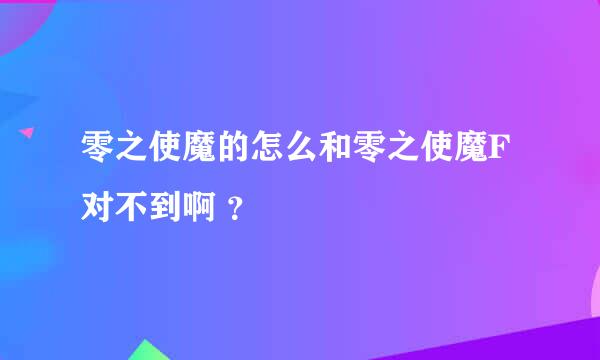 零之使魔的怎么和零之使魔F对不到啊 ？