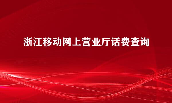 浙江移动网上营业厅话费查询