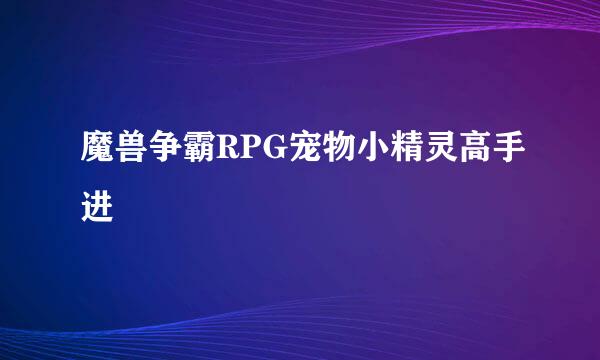 魔兽争霸RPG宠物小精灵高手进