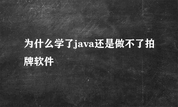 为什么学了java还是做不了拍牌软件