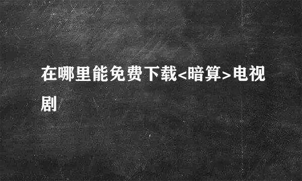 在哪里能免费下载<暗算>电视剧