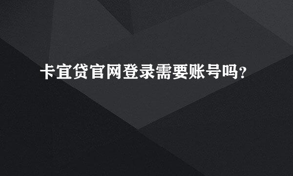 卡宜贷官网登录需要账号吗？