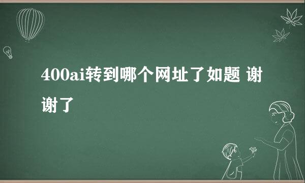 400ai转到哪个网址了如题 谢谢了