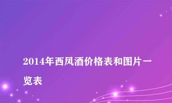 
2014年西凤酒价格表和图片一览表
