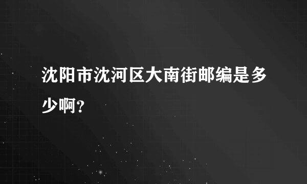 沈阳市沈河区大南街邮编是多少啊？