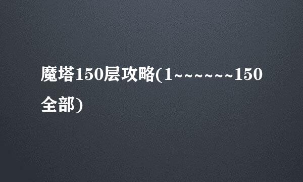 魔塔150层攻略(1~~~~~~150全部)