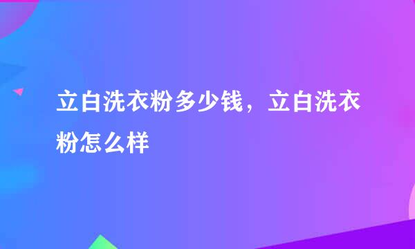 立白洗衣粉多少钱，立白洗衣粉怎么样