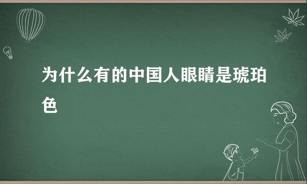 为什么有的中国人眼睛是琥珀色