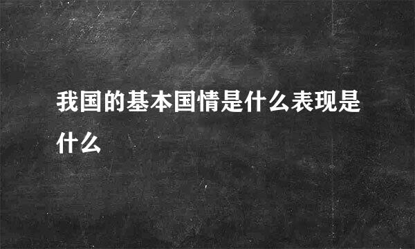 我国的基本国情是什么表现是什么