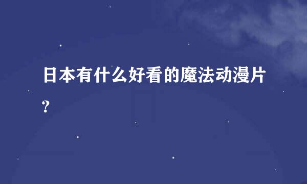 日本有什么好看的魔法动漫片？