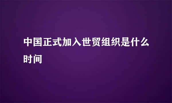 中国正式加入世贸组织是什么时间